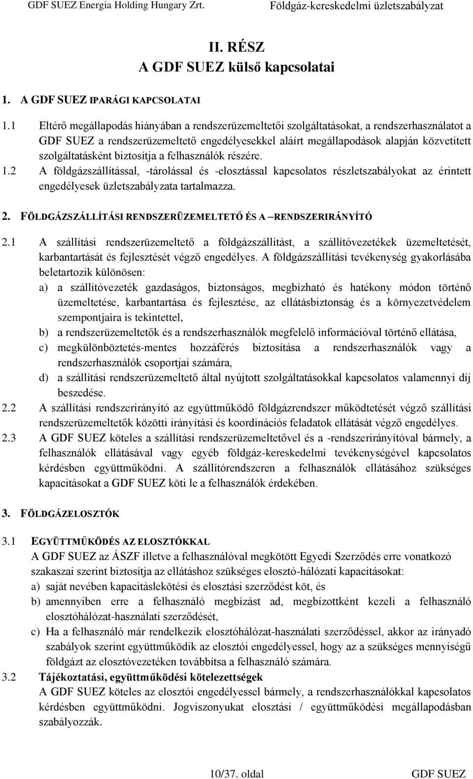 szolgáltatásként biztosítja a felhasználók részére. 1.2 A földgázszállítással, -tárolással és -elosztással kapcsolatos részletszabályokat az érintett engedélyesek üzletszabályzata tartalmazza. 2.