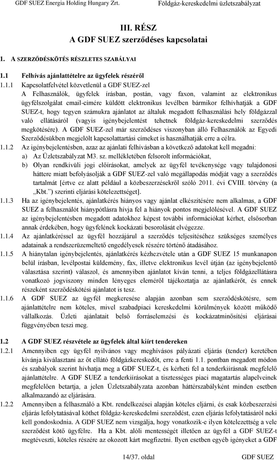 1 Felhívás ajánlattételre az ügyfelek részéről 1.1.1 Kapcsolatfelvétel közvetlenül a GDF SUEZ-zel A Felhasználók, ügyfelek írásban, postán, vagy faxon, valamint az elektronikus ügyfélszolgálat