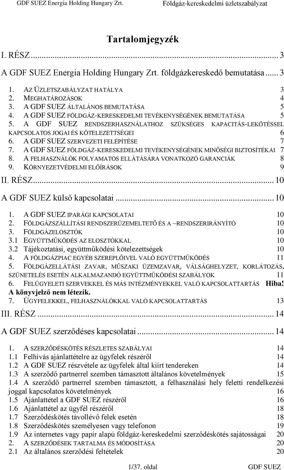 A GDF SUEZ SZERVEZETI FELÉPÍTÉSE 7 7. A GDF SUEZ FÖLDGÁZ-KERESKEDELMI TEVÉKENYSÉGÉNEK MINŐSÉGI BIZTOSÍTÉKAI 7 8. A FELHASZNÁLÓK FOLYAMATOS ELLÁTÁSÁRA VONATKOZÓ GARANCIÁK 8 9.