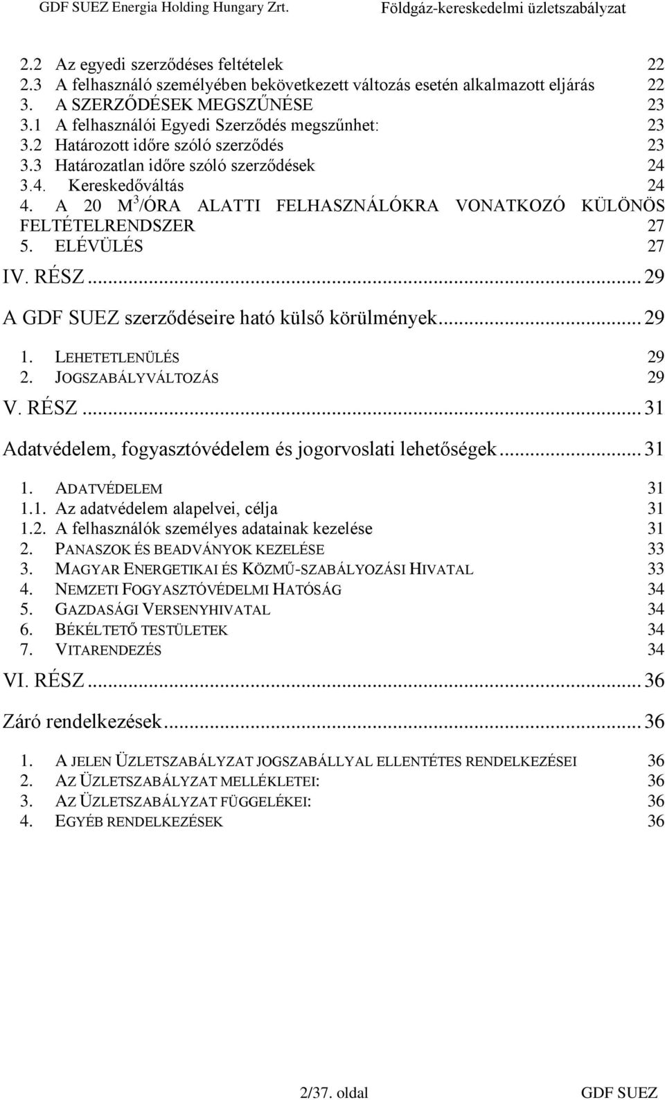 A 20 M 3 /ÓRA ALATTI FELHASZNÁLÓKRA VONATKOZÓ KÜLÖNÖS FELTÉTELRENDSZER 27 5. ELÉVÜLÉS 27 IV. RÉSZ... 29 A GDF SUEZ szerződéseire ható külső körülmények... 29 1. LEHETETLENÜLÉS 29 2.