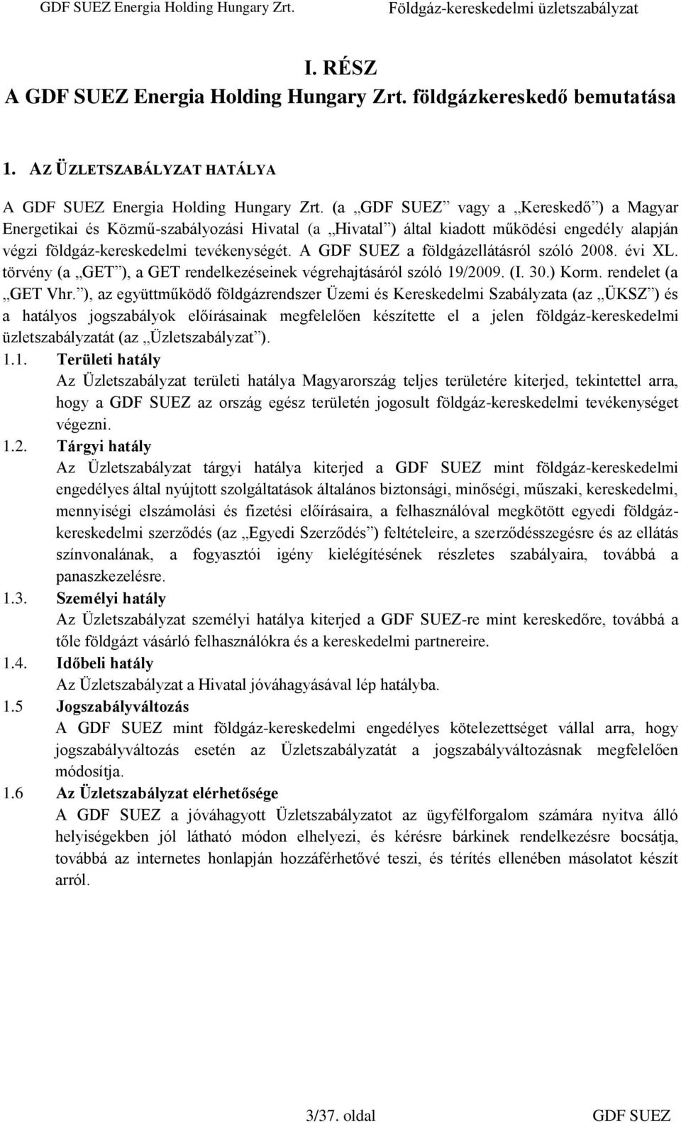 A GDF SUEZ a földgázellátásról szóló 2008. évi XL. törvény (a GET ), a GET rendelkezéseinek végrehajtásáról szóló 19/2009. (I. 30.) Korm. rendelet (a GET Vhr.