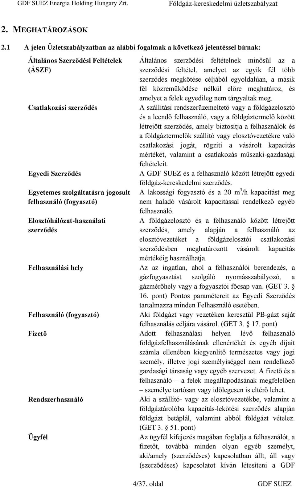 felhasználó (fogyasztó) Elosztóhálózat-használati szerződés Felhasználási hely Felhasználó (fogyasztó) Általános szerződési feltételnek minősül az a szerződési feltétel, amelyet az egyik fél több