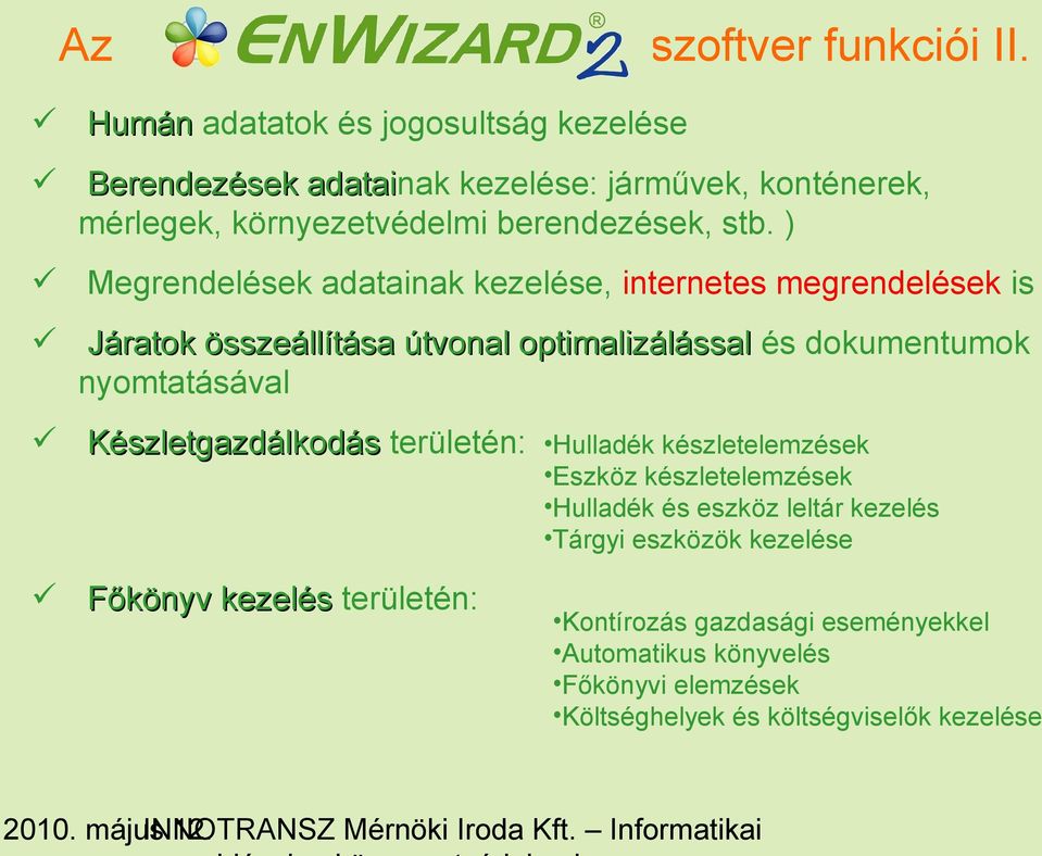 ) Megrendelések adatainak kezelése, internetes megrendelések is Járatok összeállítása útvonal optimalizálással és dokumentumok nyomtatásával