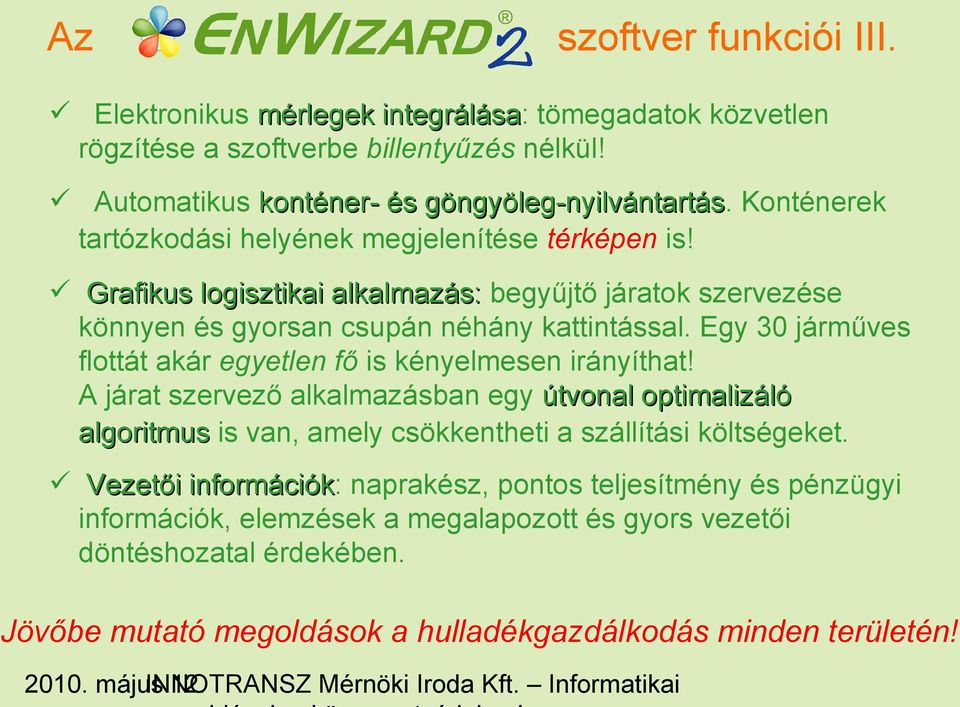 Egy 30 járműves flottát akár egyetlen fő is kényelmesen irányíthat! A járat szervező alkalmazásban egy útvonal optimalizáló algoritmus is van, amely csökkentheti a szállítási költségeket.