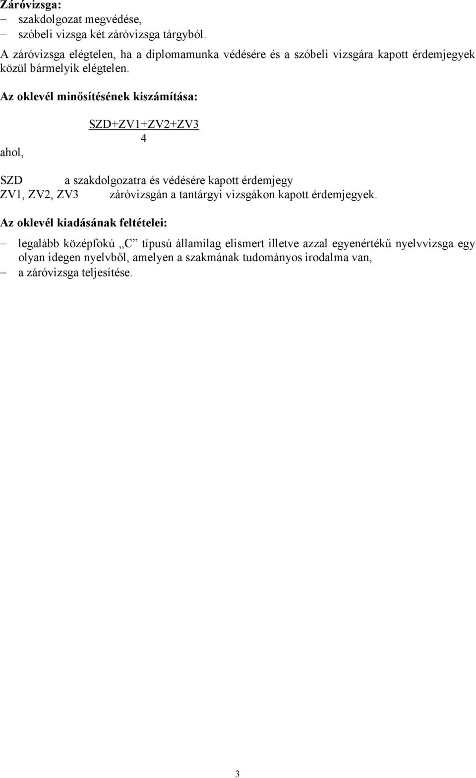 Az oklevél minősítésének kiszámítása: ahol, SZD+ZV1+ZV2+ZV3 4 SZD a szakdolgozatra és védésére kapott érdemjegy ZV1, ZV2, ZV3 záróvizsgán