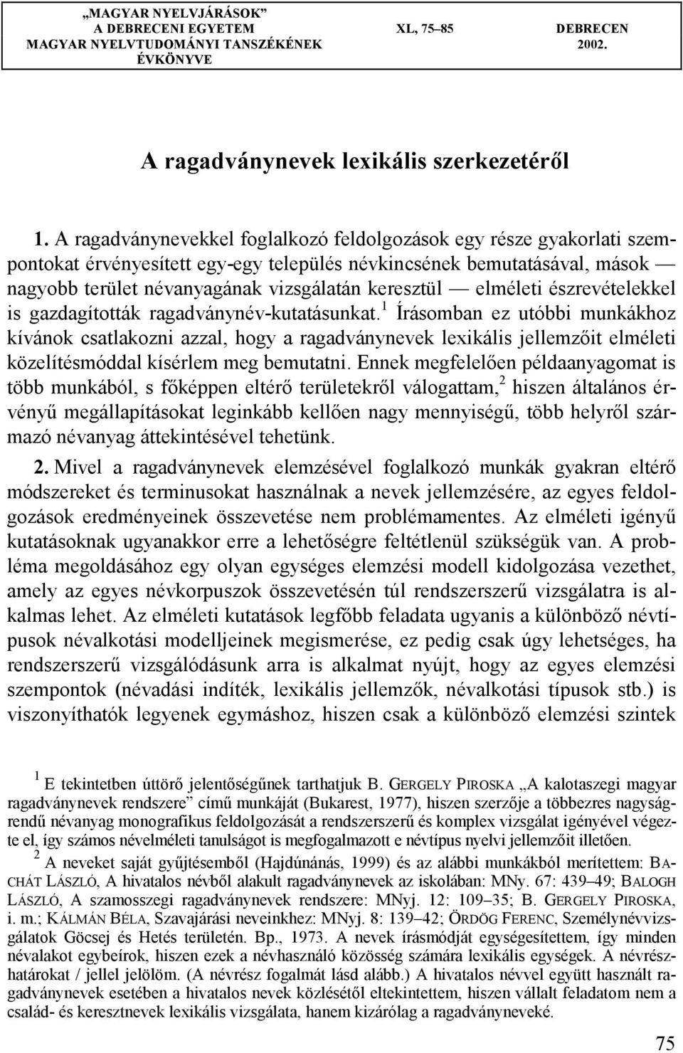 elméleti észrevételekkel is gazdagították ragadványnév-kutatásunkat.