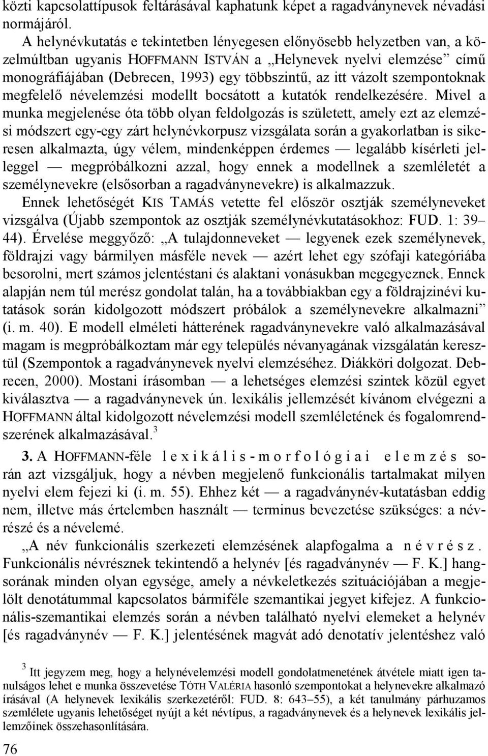 vázolt szempontoknak megfelelő névelemzési modellt bocsátott a kutatók rendelkezésére.