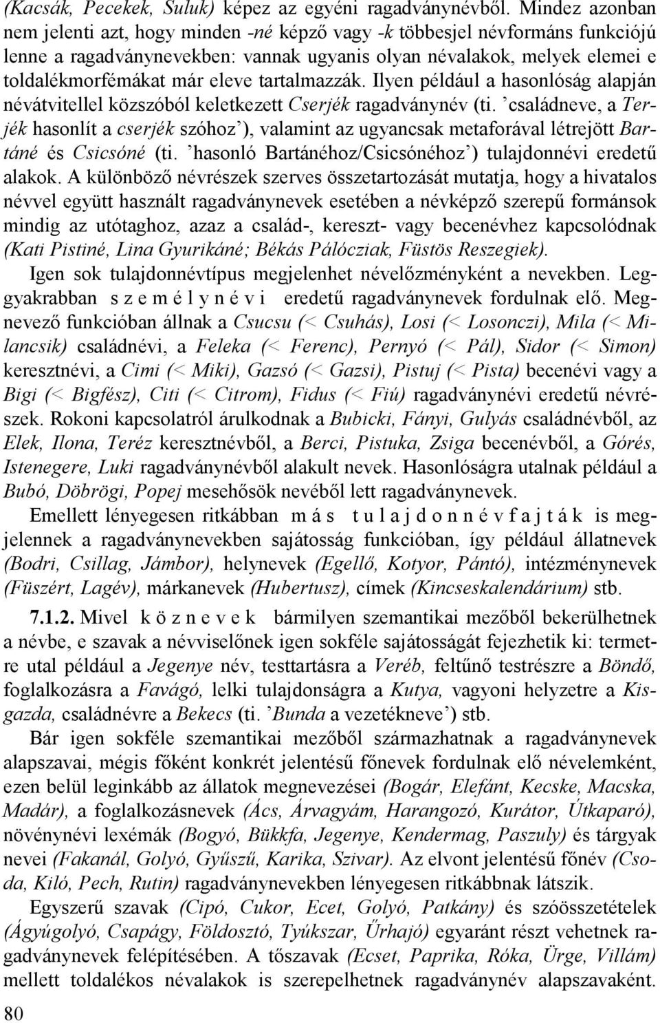 tartalmazzák. Ilyen például a hasonlóság alapján névátvitellel közszóból keletkezett Cserjék ragadványnév (ti.