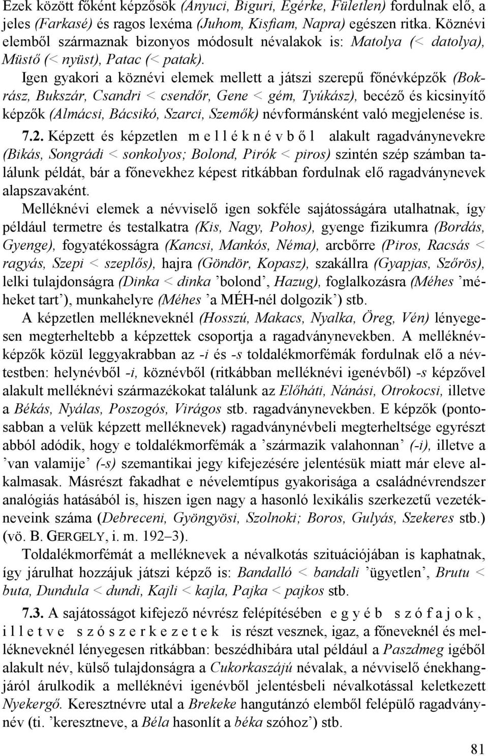 Igen gyakori a köznévi elemek mellett a játszi szerepű főnévképzők (Bokrász, Bukszár, Csandri < csendőr, Gene < gém, Tyúkász), becéző és kicsinyítő képzők (Almácsi, Bácsikó, Szarci, Szemők)