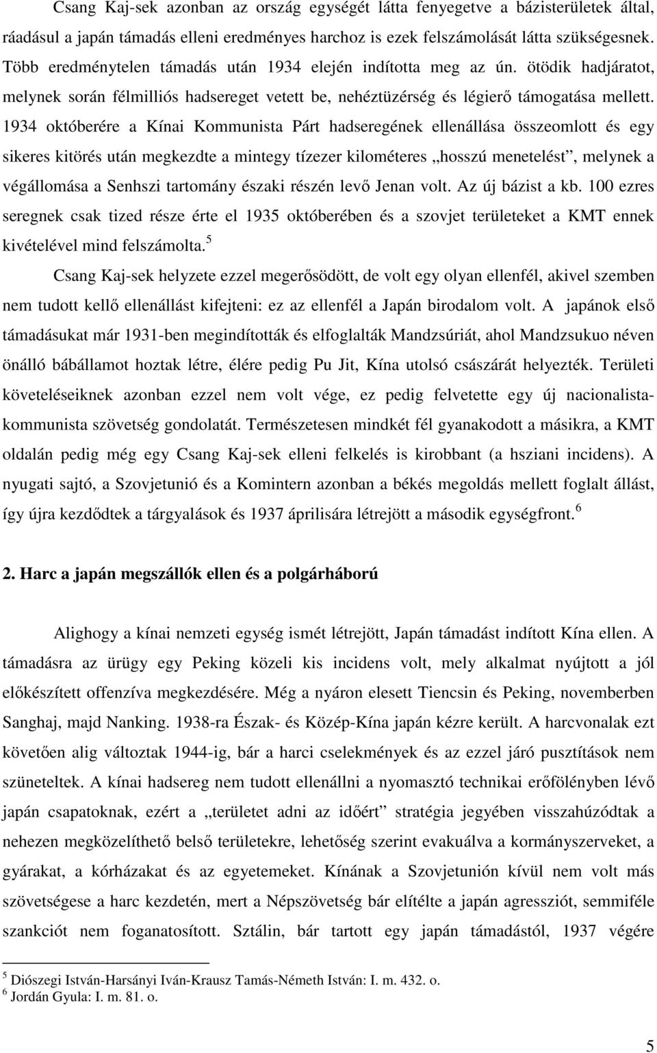 1934 októberére a Kínai Kommunista Párt hadseregének ellenállása összeomlott és egy sikeres kitörés után megkezdte a mintegy tízezer kilométeres hosszú menetelést, melynek a végállomása a Senhszi