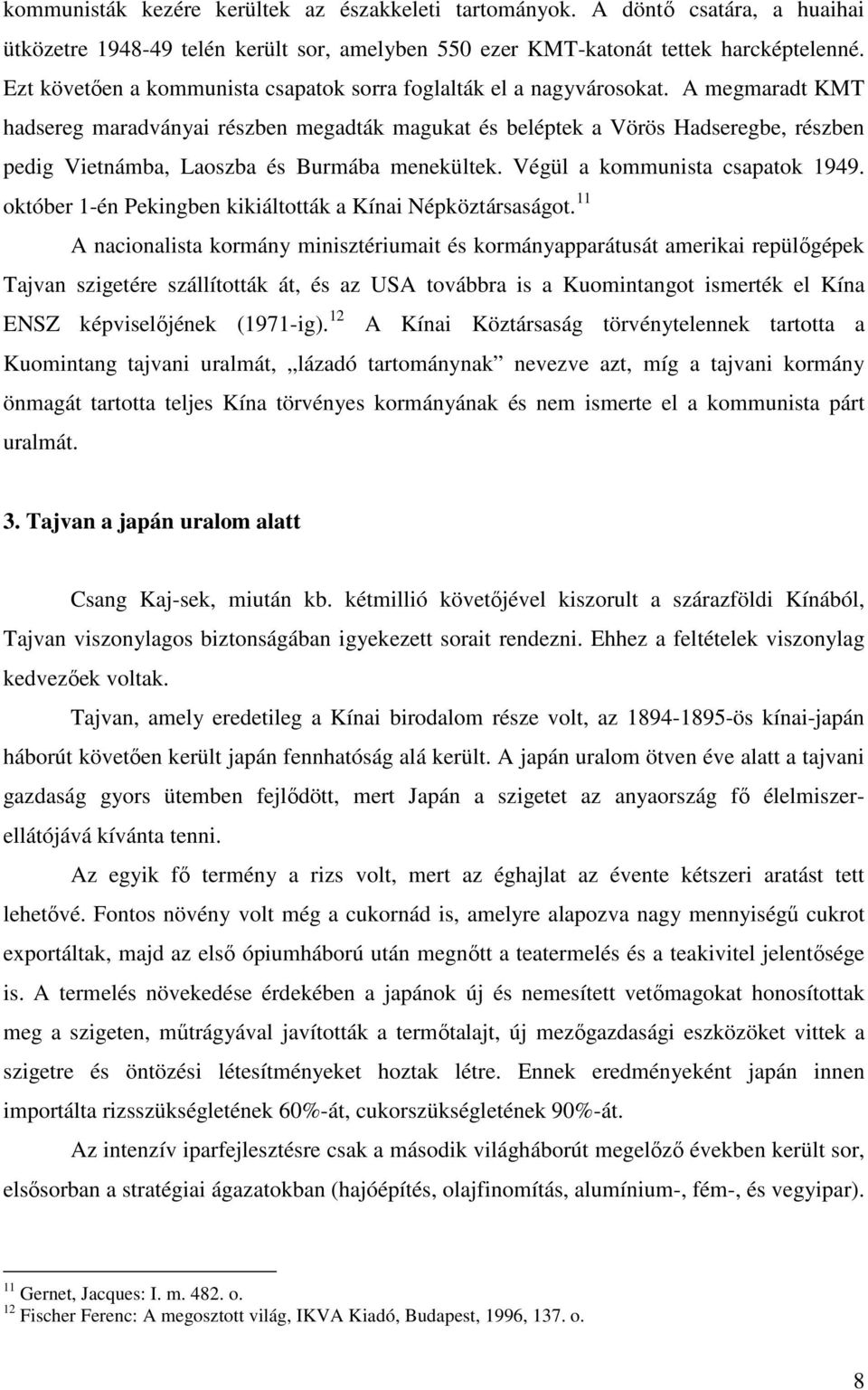 A megmaradt KMT hadsereg maradványai részben megadták magukat és beléptek a Vörös Hadseregbe, részben pedig Vietnámba, Laoszba és Burmába menekültek. Végül a kommunista csapatok 1949.