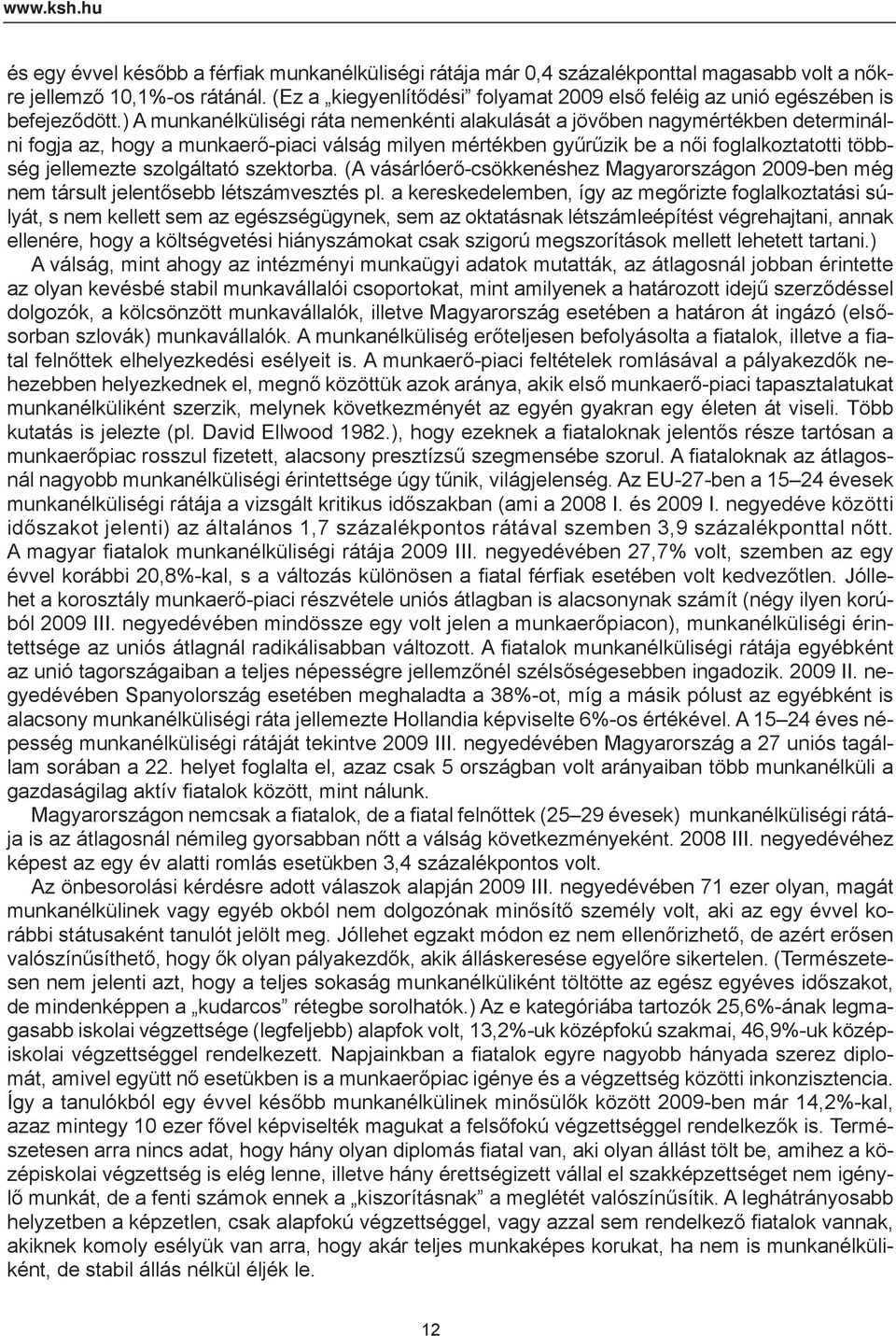 ) A munkanélküliségi ráta nemenkénti alakulását a jövőben nagymértékben determinálni fogja az, hogy a munkaerő-piaci válság milyen mértékben gyűrűzik be a női foglalkoztatotti többség jellemezte