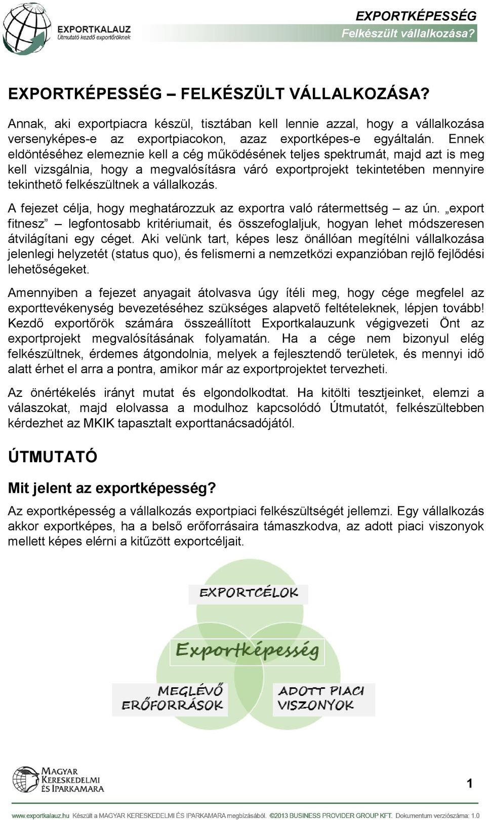 vállalkozás. A fejezet célja, hogy meghatározzuk az exportra való rátermettség az ún. export fitnesz legfontosabb kritériumait, és összefoglaljuk, hogyan lehet módszeresen átvilágítani egy céget.