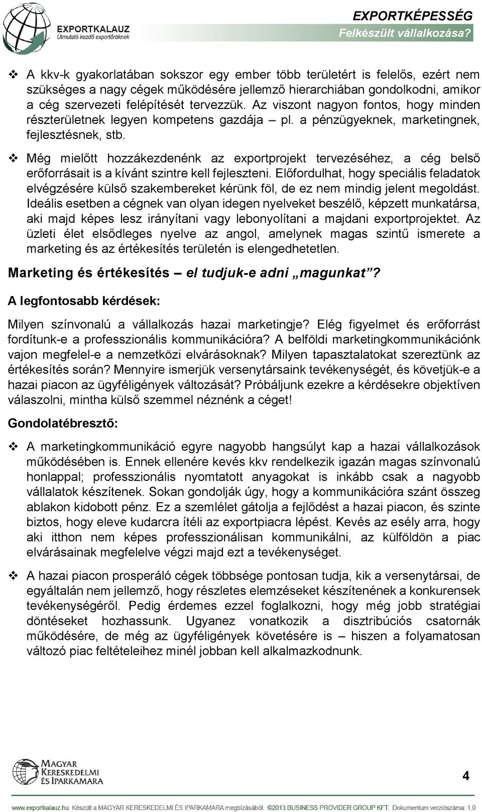 Még mielőtt hozzákezdenénk az exportprojekt tervezéséhez, a cég belső erőforrásait is a kívánt szintre kell fejleszteni.