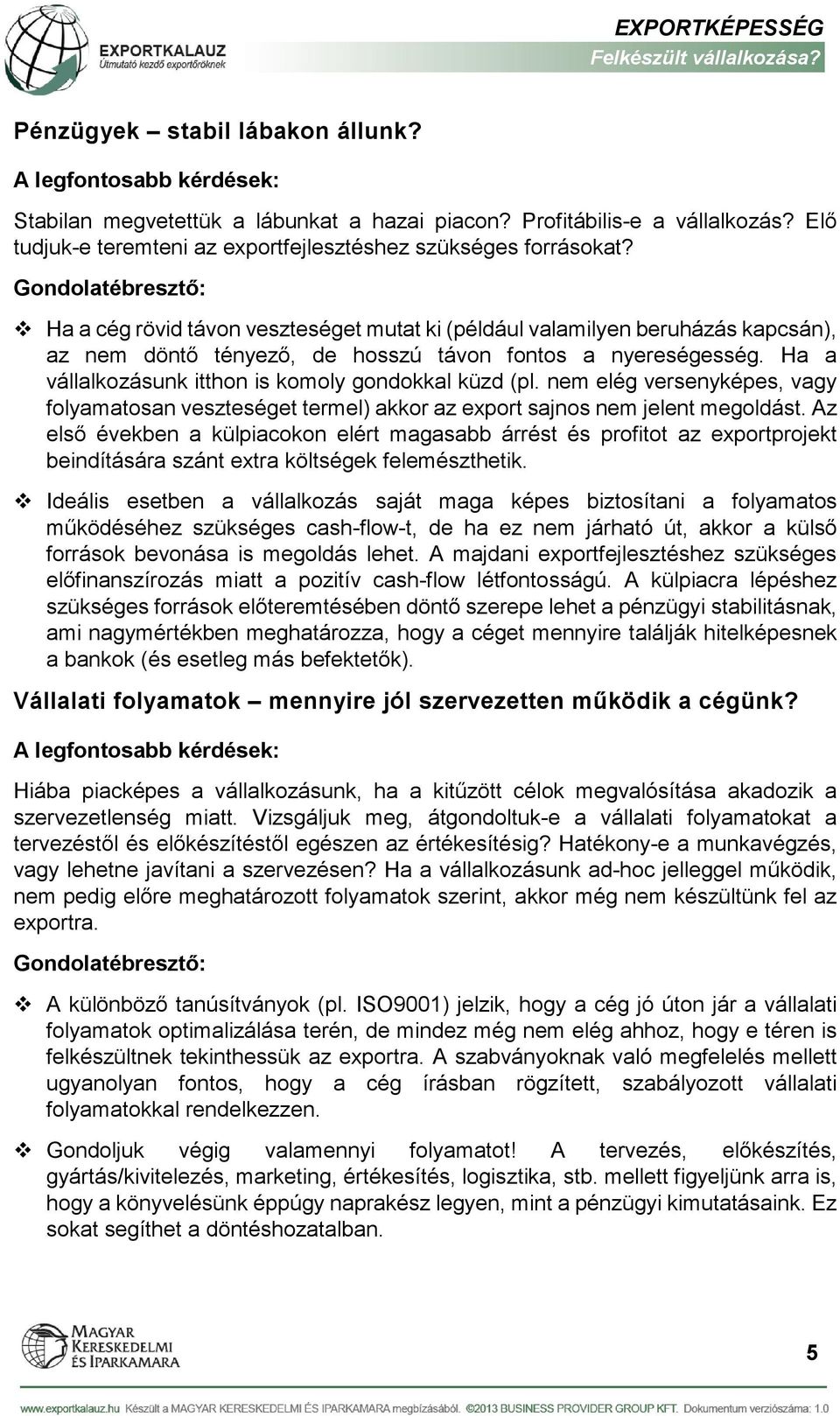 nem elég versenyképes, vagy folyamatosan veszteséget termel) akkor az export sajnos nem jelent megoldást.
