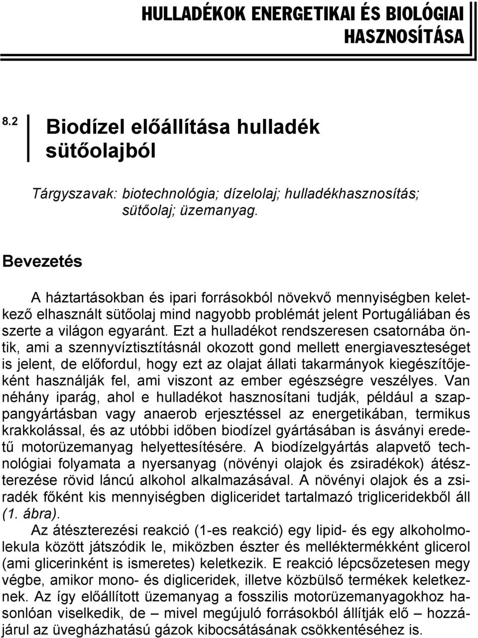 Ezt a hulladékot rendszeresen csatornába öntik, ami a szennyvíztisztításnál okozott gond mellett energiaveszteséget is jelent, de előfordul, hogy ezt az olajat állati takarmányok kiegészítőjeként