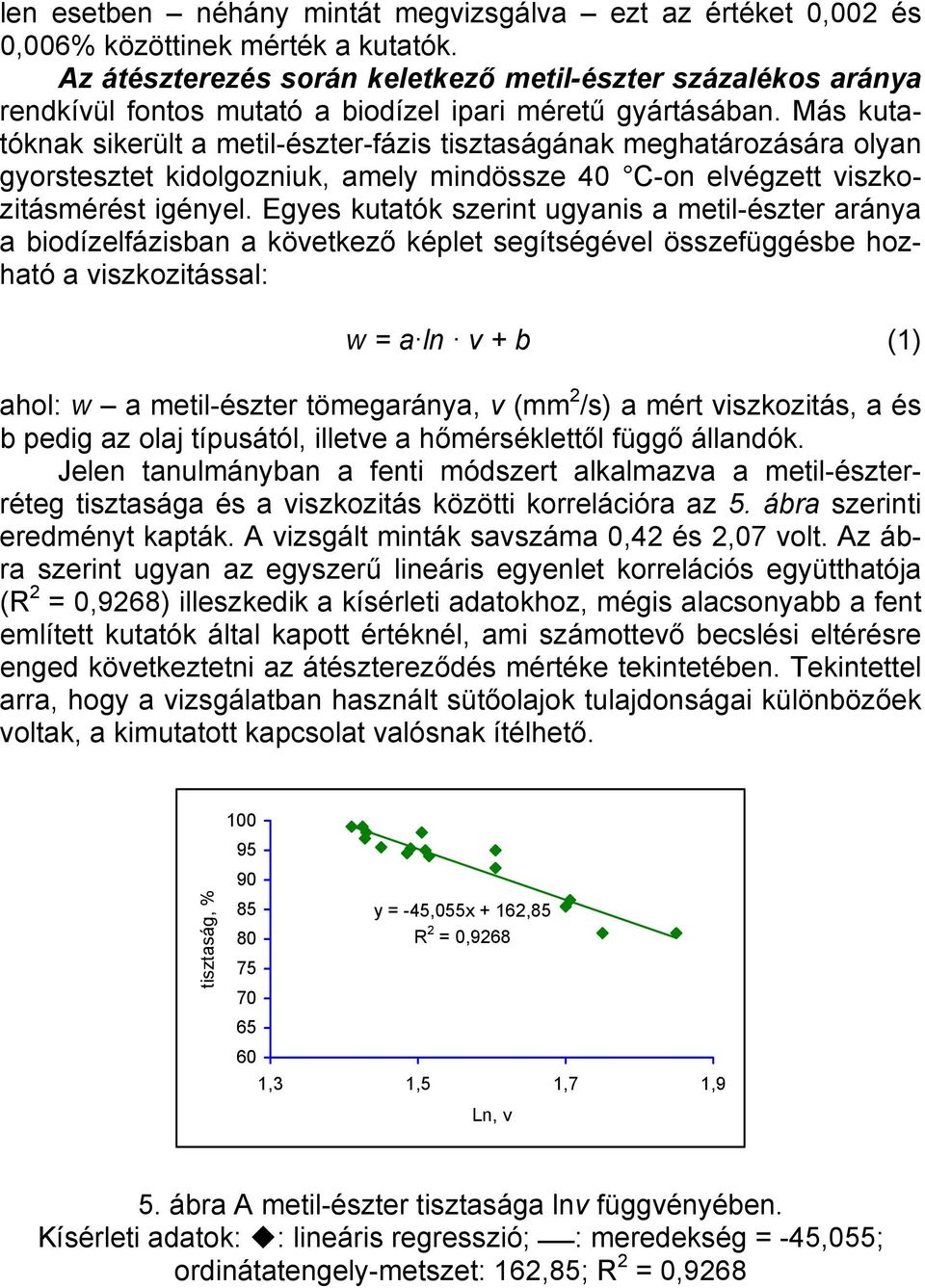 Más kutatóknak sikerült a metil-észter-fázis tisztaságának meghatározására olyan gyorstesztet kidolgozniuk, amely mindössze 40 C-on elvégzett viszkozitásmérést igényel.