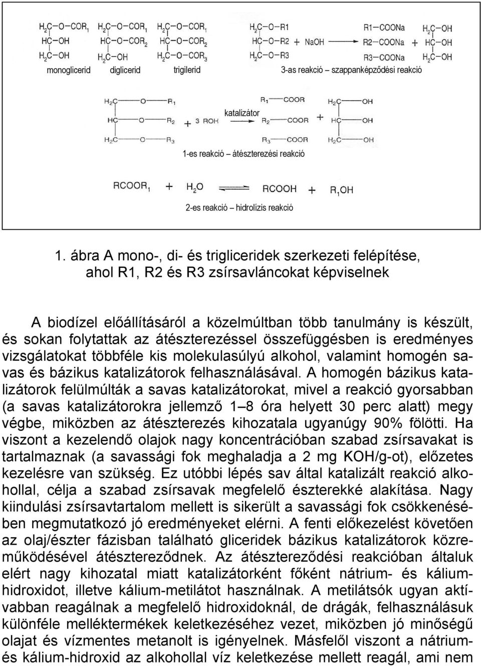 átészterezéssel összefüggésben is eredményes vizsgálatokat többféle kis molekulasúlyú alkohol, valamint homogén savas és bázikus katalizátorok felhasználásával.