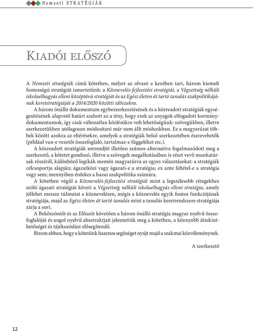 A három önálló dokumentum egybeszerkesztésének és a közreadott stratégiák egységesítésének alapvető határt szabott az a tény, hogy ezek az anyagok elfogadott kormánydokumentumok, így csak változatlan