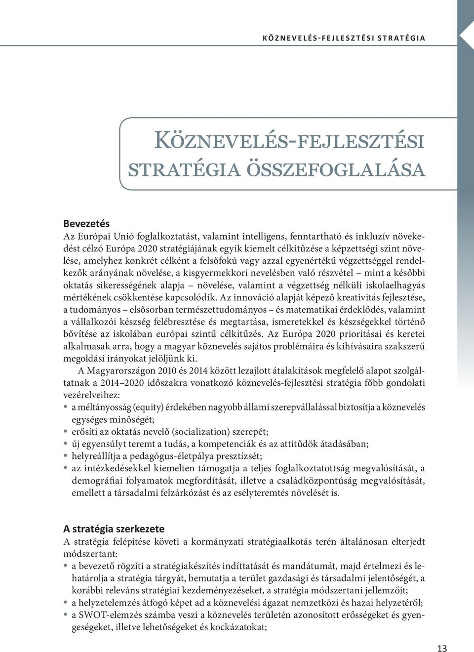 nevelésben való részvétel mint a későbbi oktatás sikerességének alapja növelése, valamint a végzettség nélküli iskolaelhagyás mértékének csökkentése kapcsolódik.