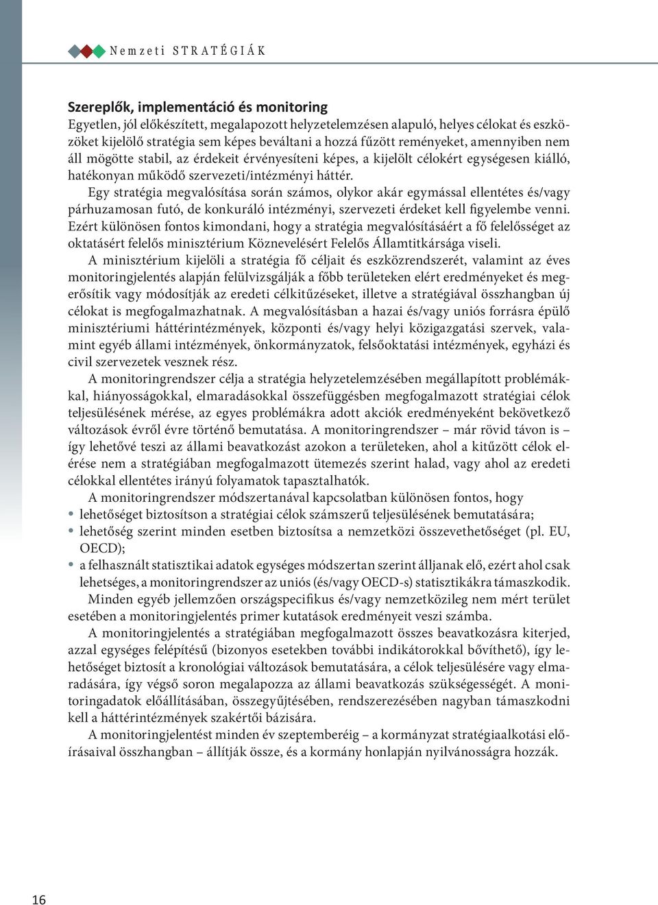 Egy stratégia megvalósítása során számos, olykor akár egymással ellentétes és/vagy párhuzamosan futó, de konkuráló intézményi, szervezeti érdeket kell figyelembe venni.