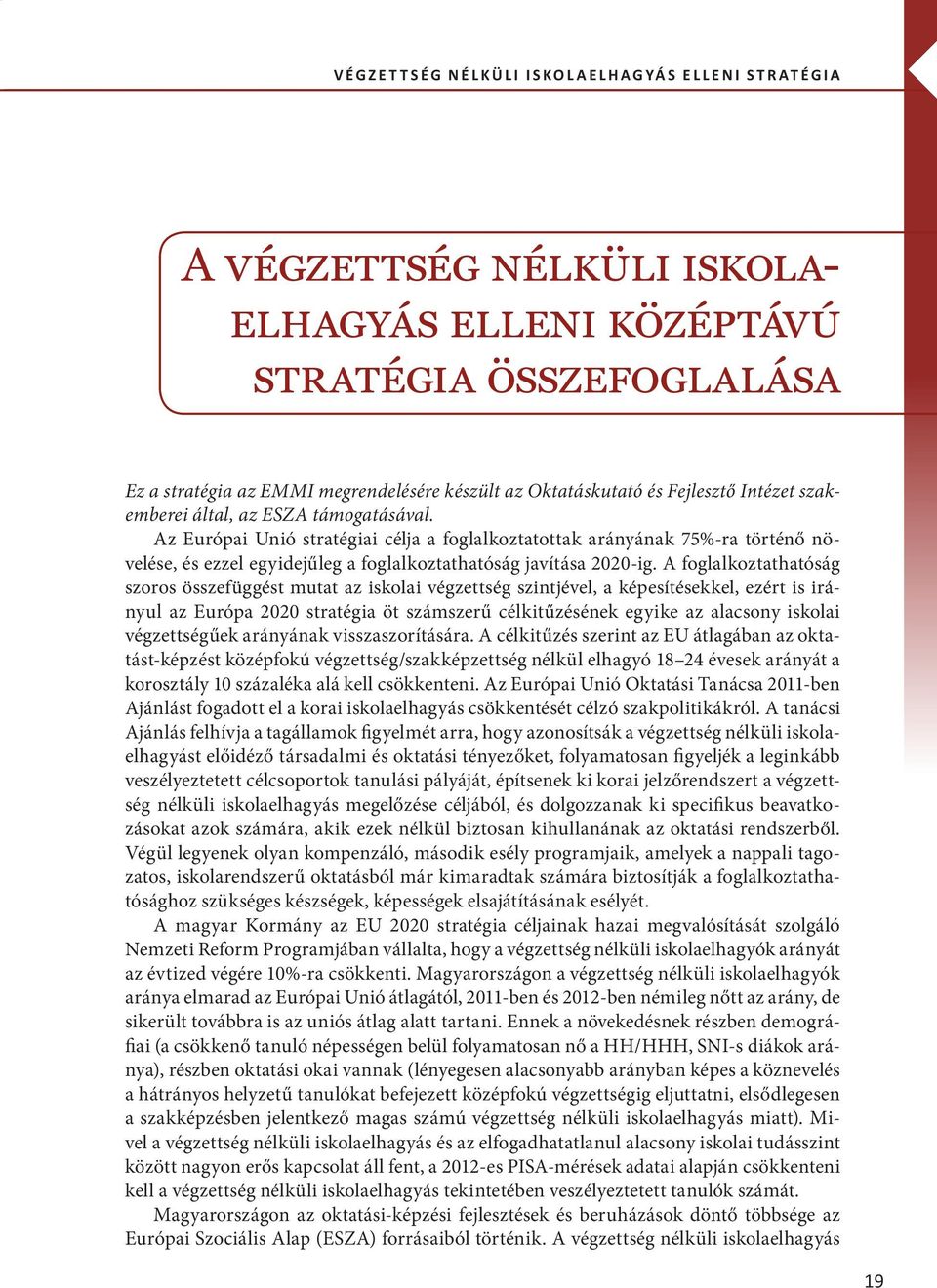 Az Európai Unió stratégiai célja a foglalkoztatottak arányának 75%-ra történő növelése, és ezzel egyidejűleg a foglalkoztathatóság javítása 2020-ig.