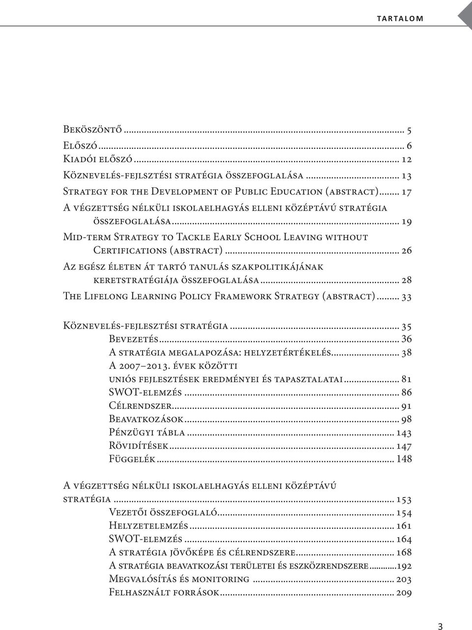 .. 26 Az egész életen át tartó tanulás szakpolitikájának keretstratégiája összefoglalása... 28 The Lifelong Learning Policy Framework Strategy (abstract)... 33 Köznevelés-fejlesztési stratégia.