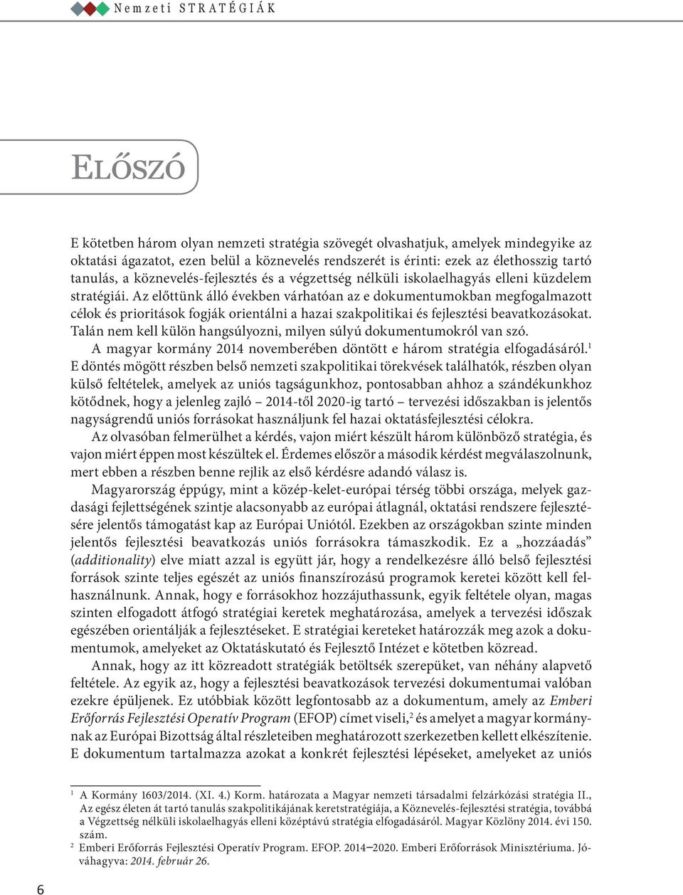 Az előttünk álló években várhatóan az e dokumentumokban megfogalmazott célok és prioritások fogják orientálni a hazai szakpolitikai és fejlesztési beavatkozásokat.