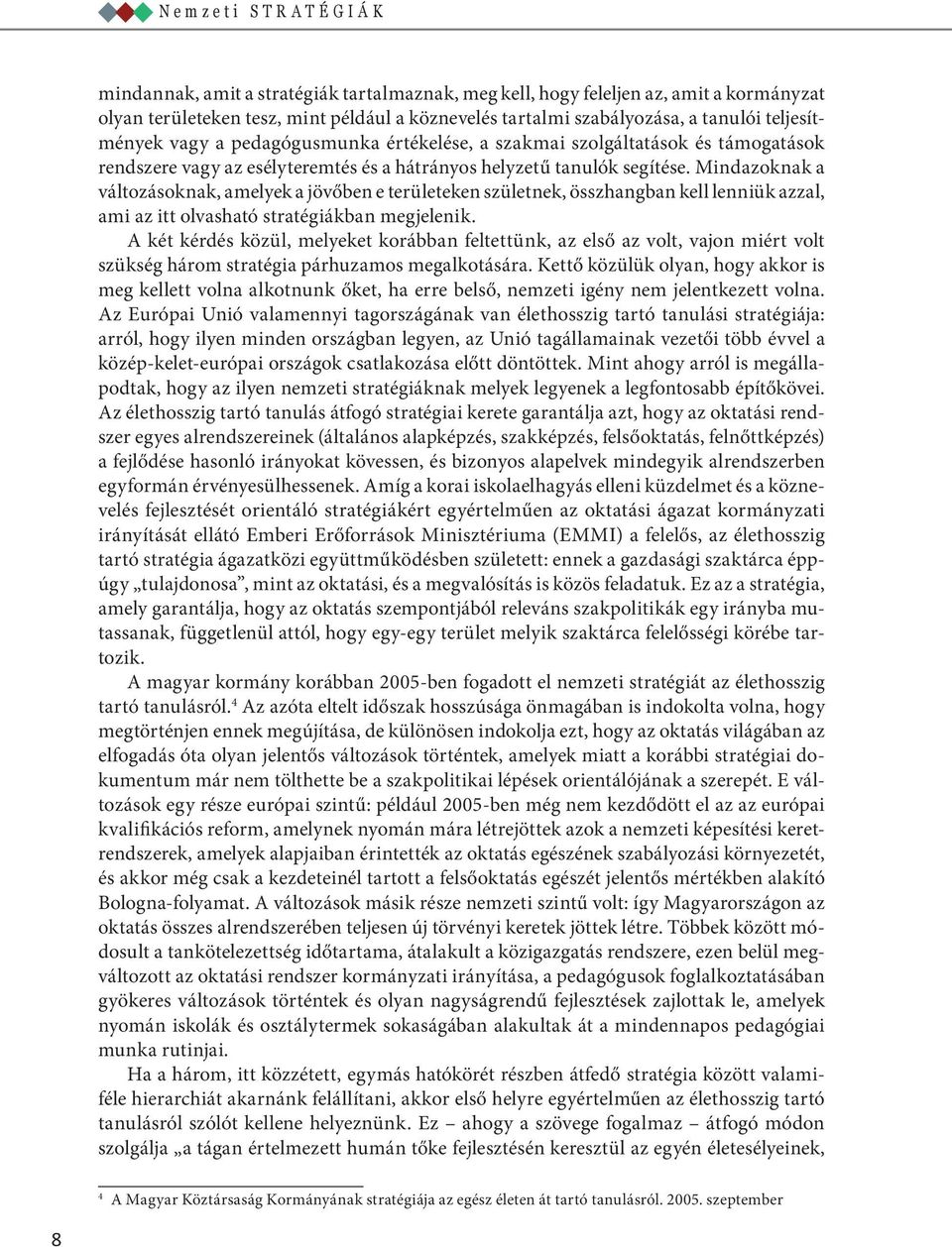 Mindazoknak a változásoknak, amelyek a jövőben e területeken születnek, összhangban kell lenniük azzal, ami az itt olvasható stratégiákban megjelenik.