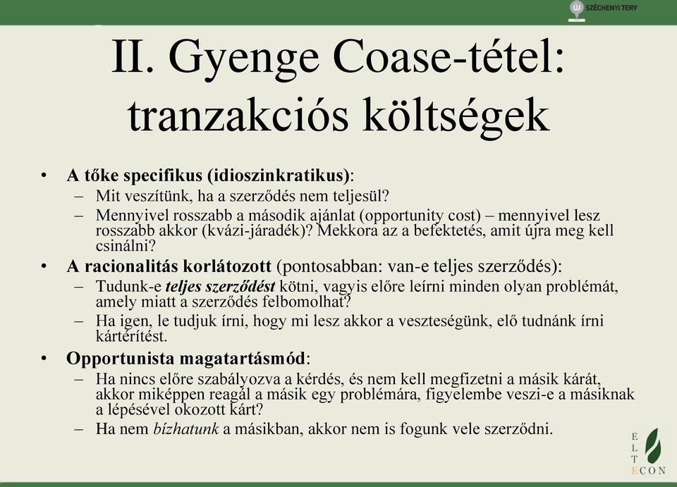 A racionalitás korlátozott (pontosabban: van-e teljes szerződés): Tudunk-e teljes szerződést kötni, vagyis előre leírni minden olyan problémát, amely miatt a szerződés felbomolhat?