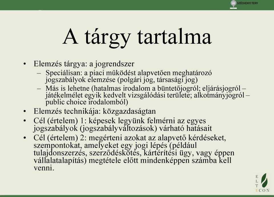 közgazdaságtan Cél (értelem) 1: képesek legyünk felmérni az egyes jogszabályok (jogszabályváltozások) várható hatásait Cél (értelem) 2: megérteni azokat az alapvető