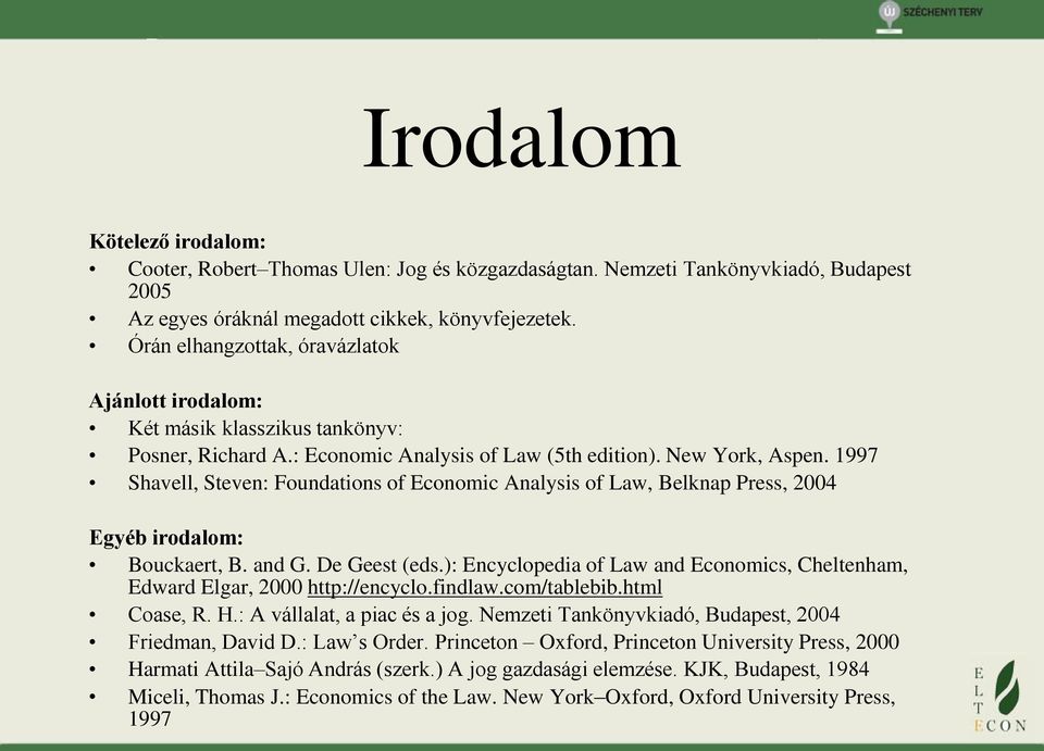 1997 Shavell, Steven: Foundations of Economic Analysis of Law, Belknap Press, 2004 Egyéb irodalom: Bouckaert, B. and G. De Geest (eds.