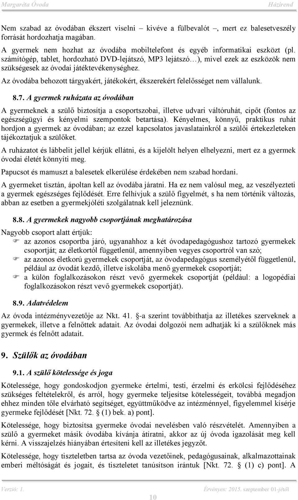 Az óvodába behozott tárgyakért, játékokért, ékszerekért felelősséget nem vállalunk. 8.7.