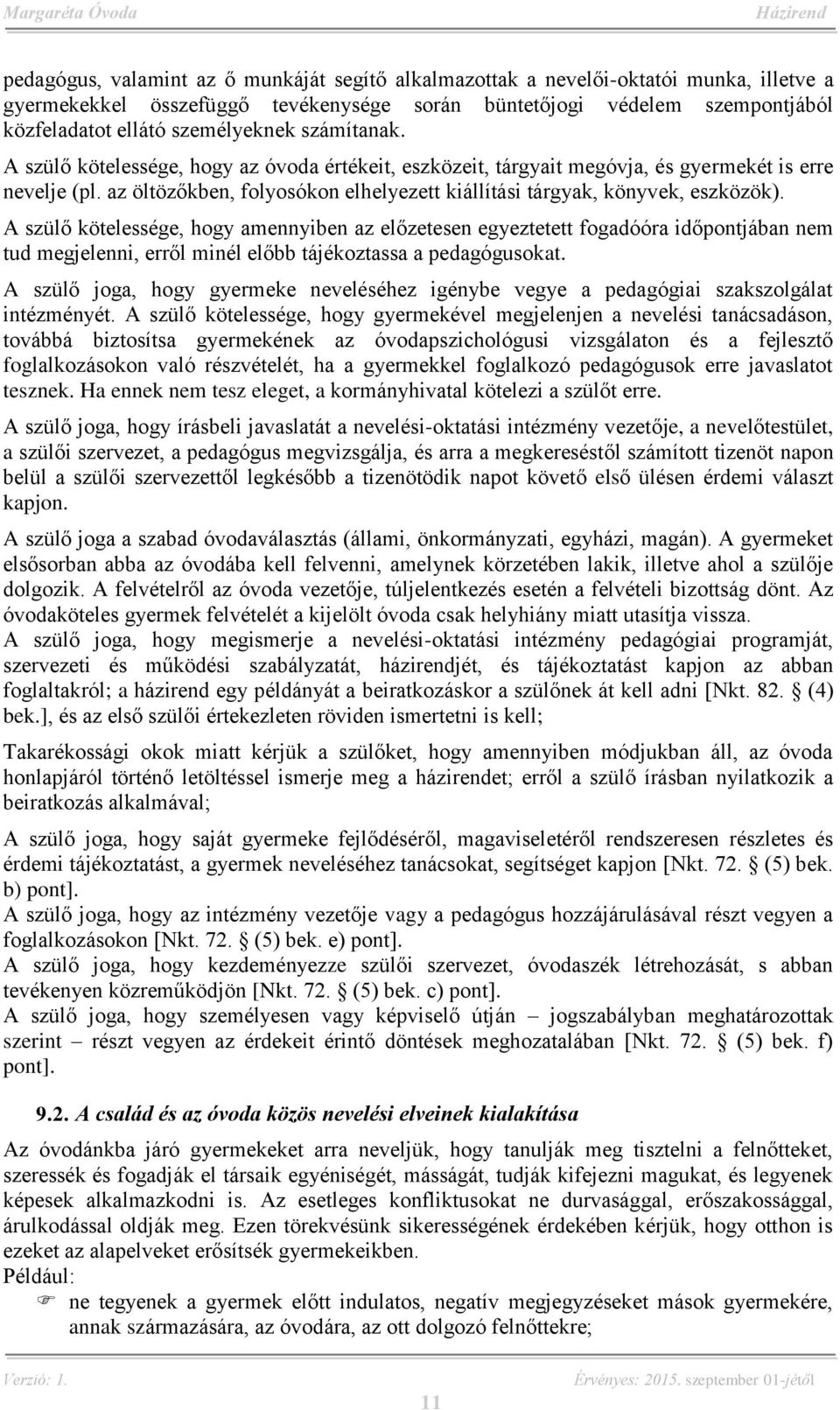 A szülő kötelessége, hogy amennyiben az előzetesen egyeztetett fogadóóra időpontjában nem tud megjelenni, erről minél előbb tájékoztassa a pedagógusokat.