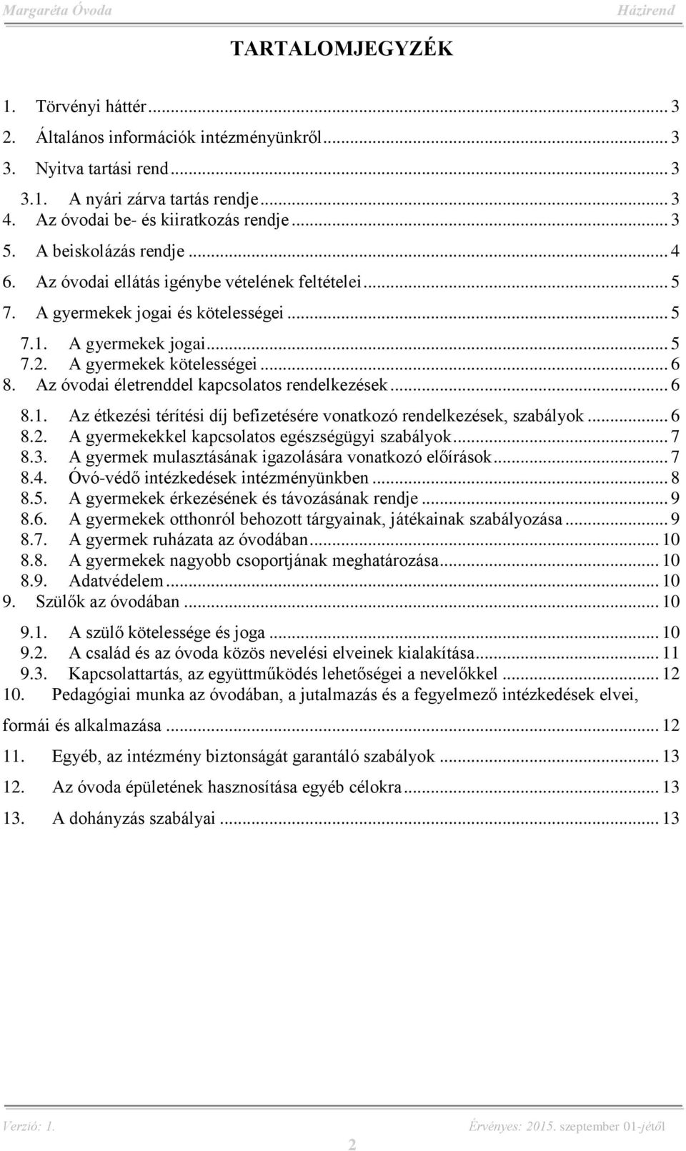 Az óvodai életrenddel kapcsolatos rendelkezések... 6 8.1. Az étkezési térítési díj befizetésére vonatkozó rendelkezések, szabályok... 6 8.2. A gyermekekkel kapcsolatos egészségügyi szabályok... 7 8.3.