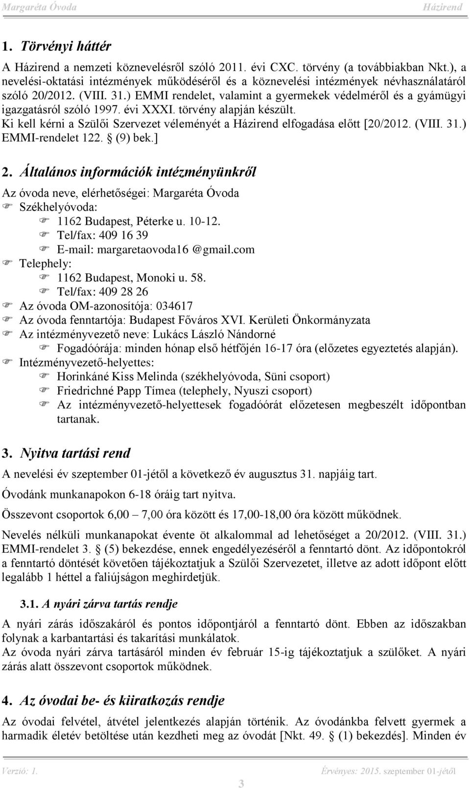 ) EMMI rendelet, valamint a gyermekek védelméről és a gyámügyi igazgatásról szóló 1997. évi XXXI. törvény alapján készült. Ki kell kérni a Szülői Szervezet véleményét a elfogadása előtt [20/2012.