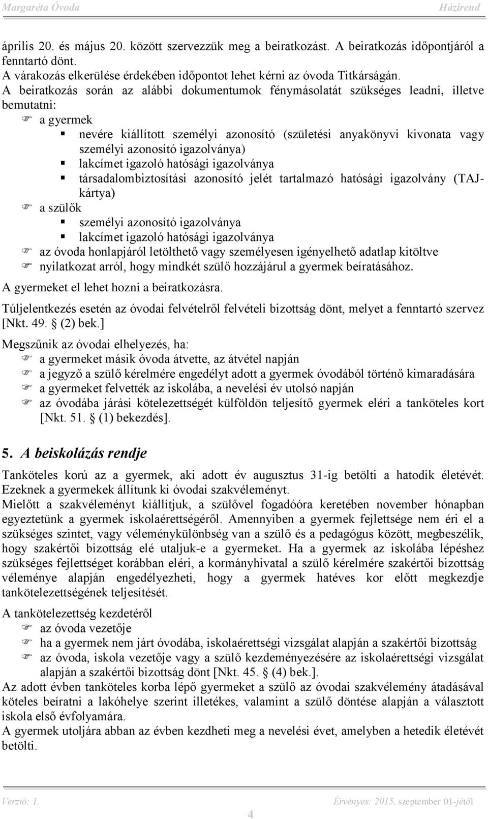 igazolványa) lakcímet igazoló hatósági igazolványa társadalombiztosítási azonosító jelét tartalmazó hatósági igazolvány (TAJkártya) a szülők személyi azonosító igazolványa lakcímet igazoló hatósági