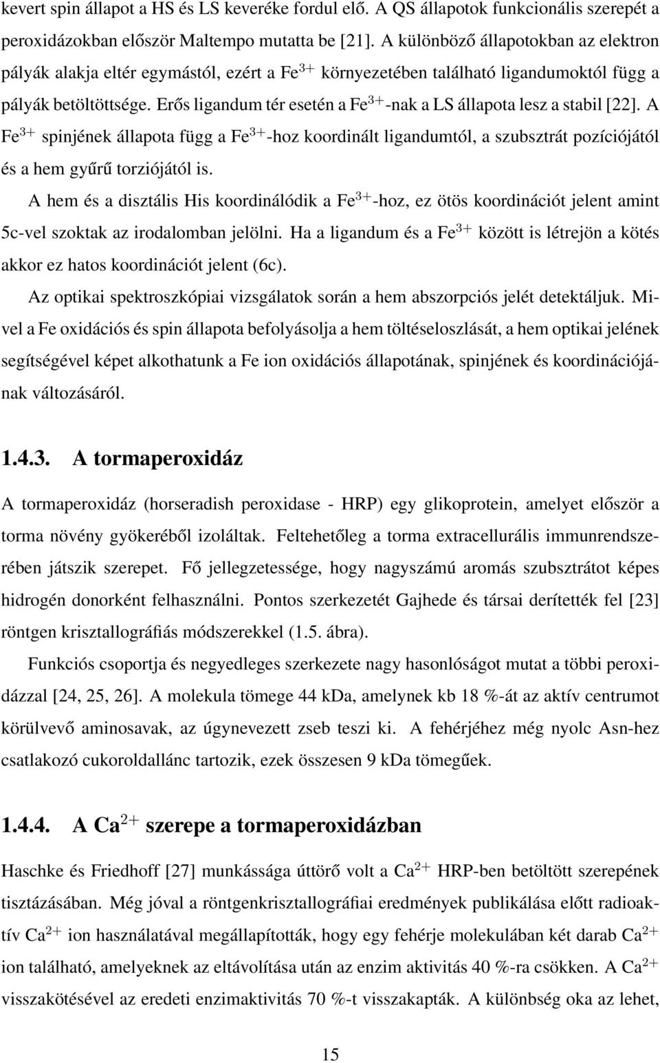 Erős ligandum tér esetén a Fe 3+ -nak a LS állapota lesz a stabil [22]. A Fe 3+ spinjének állapota függ a Fe 3+ -hoz koordinált ligandumtól, a szubsztrát pozíciójától és a hem gyűrű torziójától is.