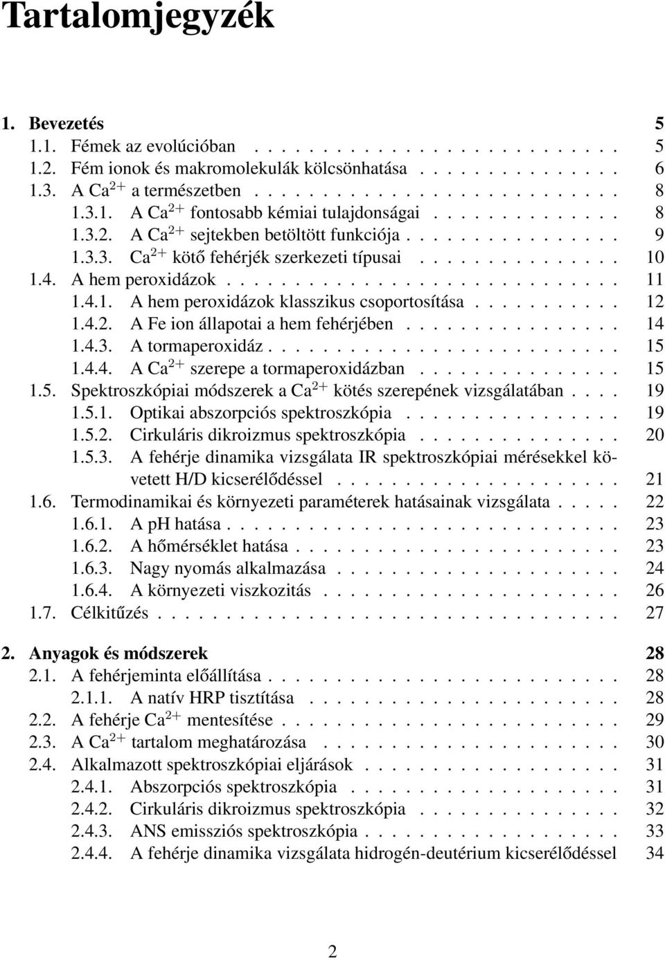 A hem peroxidázok............................. 11 1.4.1. A hem peroxidázok klasszikus csoportosítása........... 12 1.4.2. A Fe ion állapotai a hem fehérjében................ 14 1.4.3.