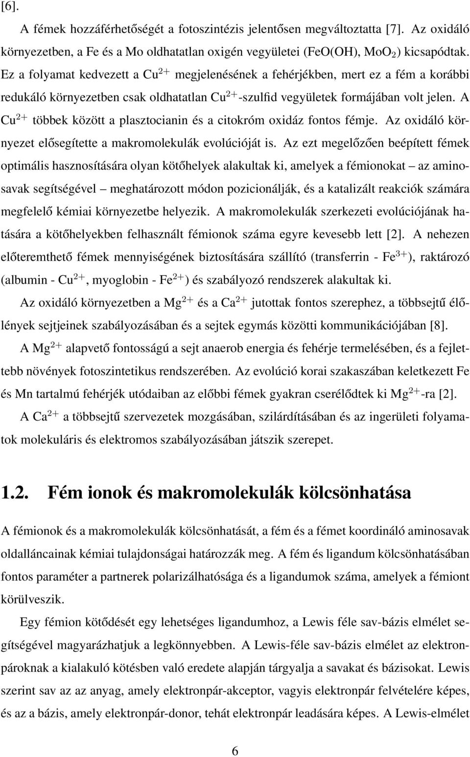 A Cu 2+ többek között a plasztocianin és a citokróm oxidáz fontos fémje. Az oxidáló környezet elősegítette a makromolekulák evolúcióját is.