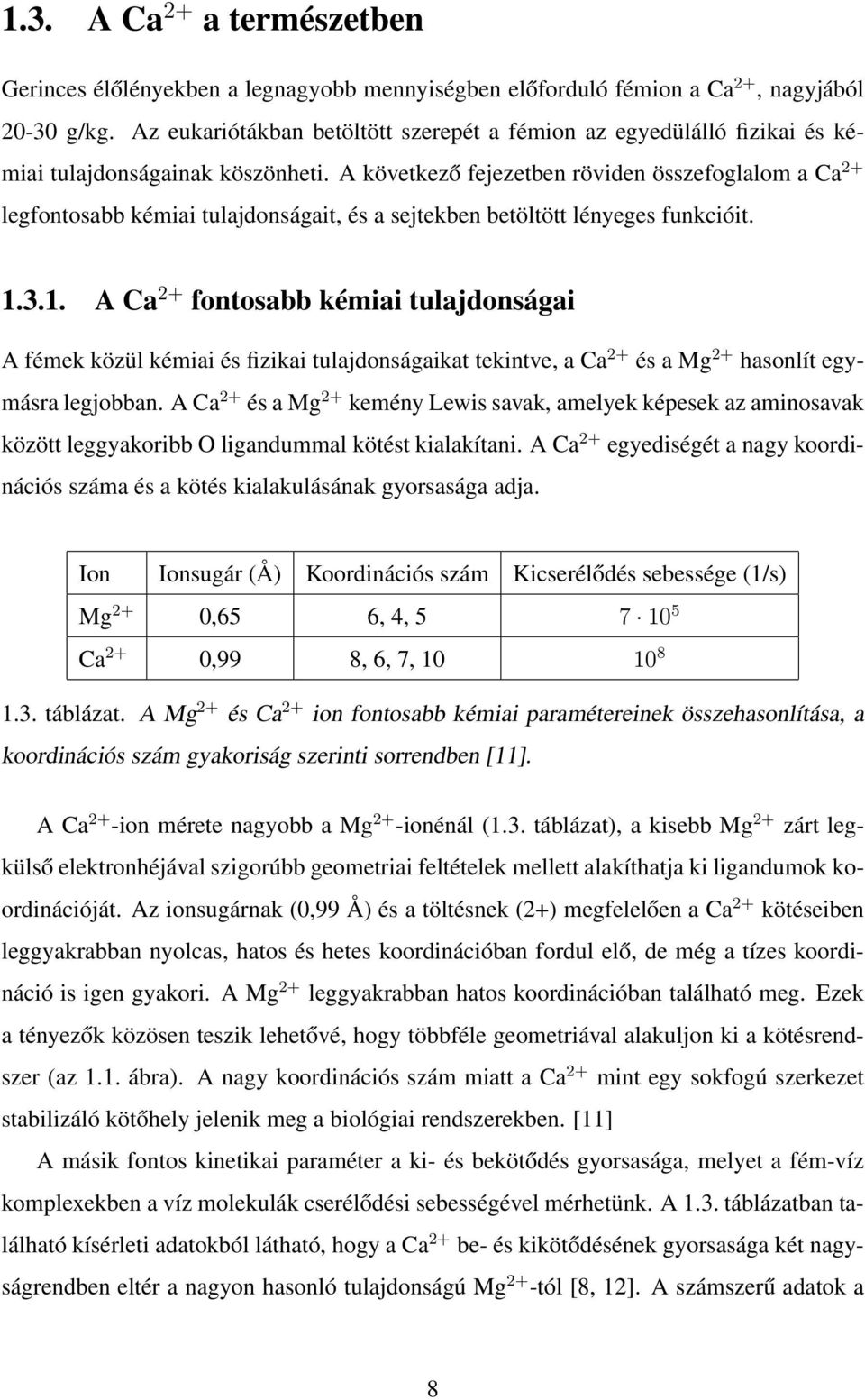 A következő fejezetben röviden összefoglalom a Ca 2+ legfontosabb kémiai tulajdonságait, és a sejtekben betöltött lényeges funkcióit. 1.