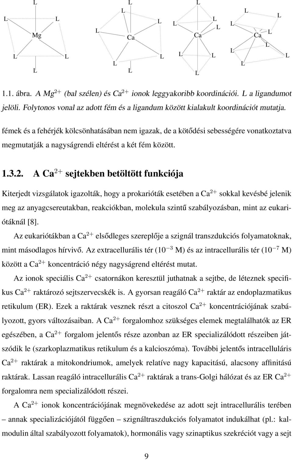 fémek és a fehérjék kölcsönhatásában nem igazak, de a kötődési sebességére vonatkoztatva megmutatják a nagyságrendi eltérést a két fém között. 1.3.2.