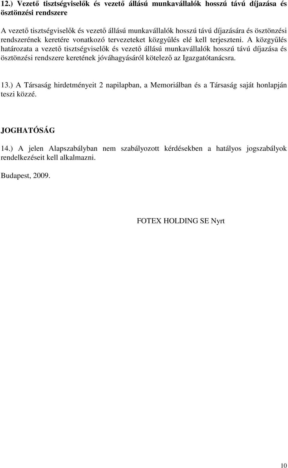 A közgyőlés határozata a vezetı tisztségviselık és vezetı állású munkavállalók hosszú távú díjazása és ösztönzési rendszere keretének jóváhagyásáról kötelezı az Igazgatótanácsra.