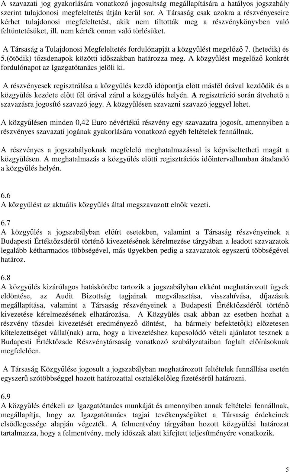 A Társaság a Tulajdonosi Megfeleltetés fordulónapját a közgyőlést megelızı 7. (hetedik) és 5.(ötödik) tızsdenapok közötti idıszakban határozza meg.