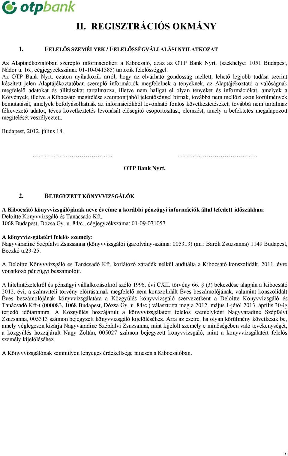 ezúton nyilatkozik arról, hogy az elvárható gondosság mellett, lehető legjobb tudása szerint készített jelen Alaptájékoztatóban szereplő információk megfelelnek a tényeknek, az Alaptájékoztató a