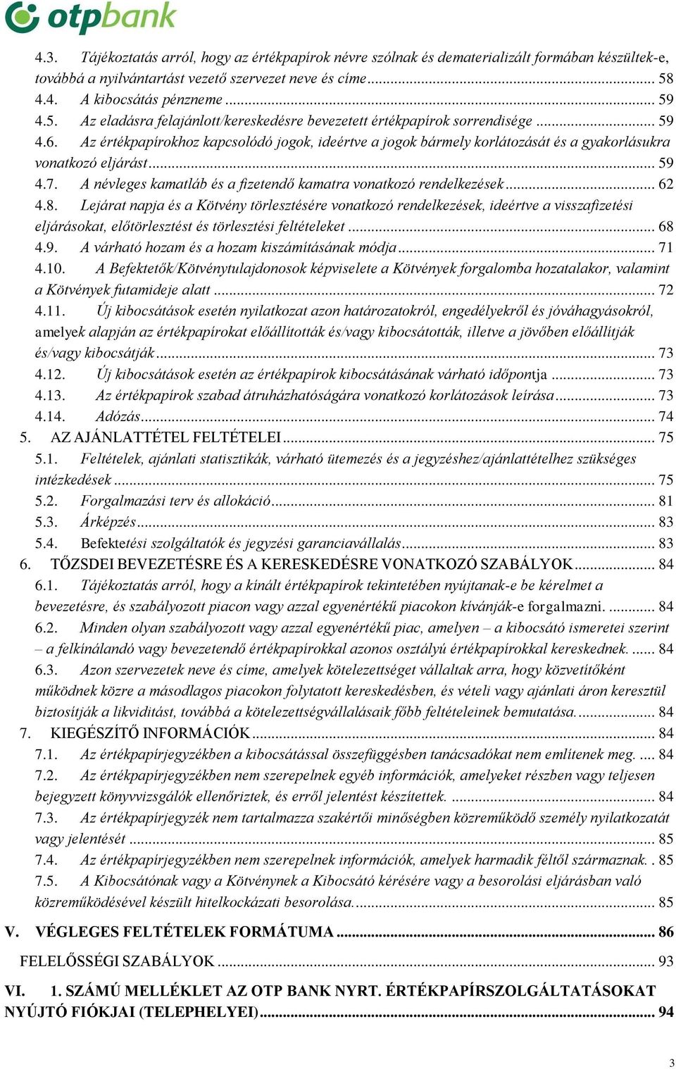 Az értékpapírokhoz kapcsolódó jogok, ideértve a jogok bármely korlátozását és a gyakorlásukra vonatkozó eljárást... 59 4.7. A névleges kamatláb és a fizetendő kamatra vonatkozó rendelkezések... 62 4.