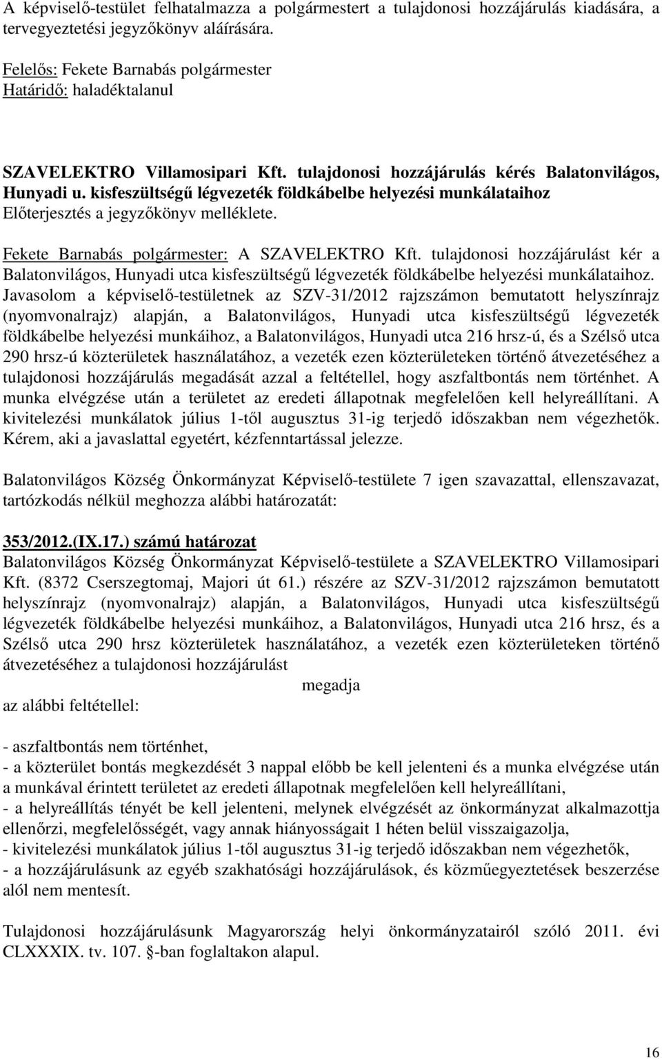 kisfeszültségű légvezeték földkábelbe helyezési munkálataihoz Előterjesztés a jegyzőkönyv melléklete. Fekete Barnabás polgármester: A SZAVELEKTRO Kft.