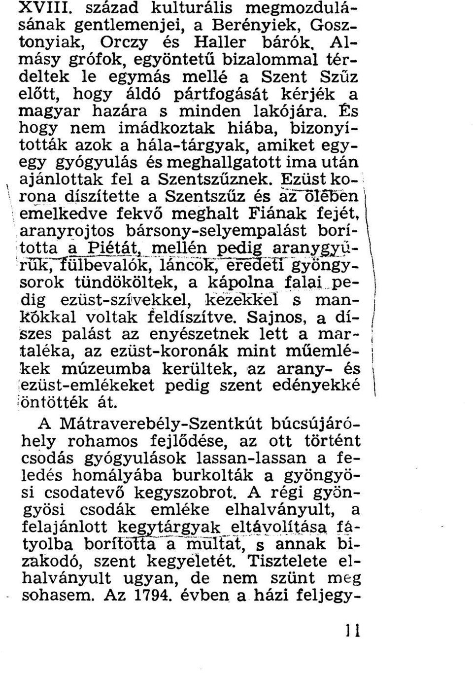 pártfogását kérjék a magyar hazára s minden lakójára. És hogy nem imádkoztak hiába, bizonyították azok a hála-tárgyak, amiket egyegy gyógyulás és meghallgatott ima után ajánlottak fel a Szentszűznek.