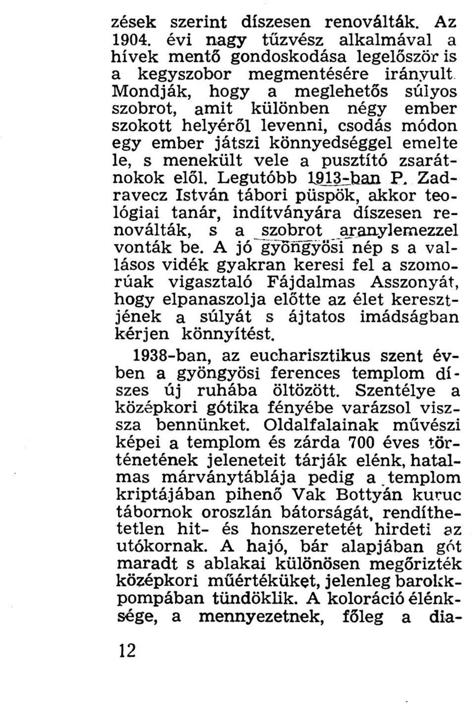 csodás módon egy ember játszi könnyedséggel emelte le, s menekült vele a pusztító zsarátnokok elől. Legutóbb 1913-ban P.