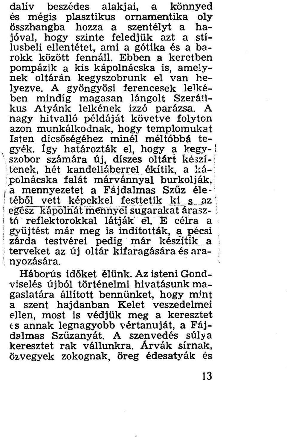 A nagy hitvalló példáját követve folyton azon munkálkodnak, hogy templomukat Isten dicsőségéhez minél méltóbbá tegyék.